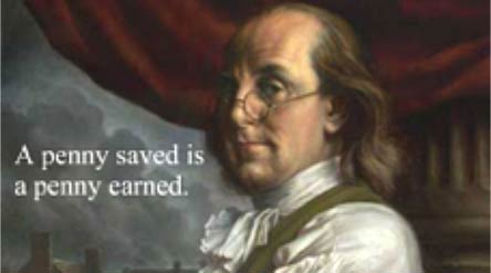 Financial Advice A penny saved is two pennies earned Ben Franklin
